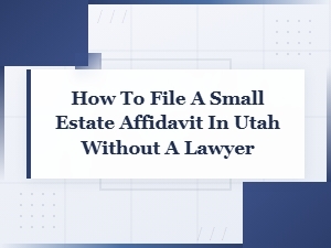 Filing a Small Estate Affidavit in Utah Without a Lawyer