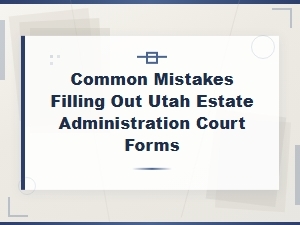 Common Mistakes on Utah Estate Administration Forms